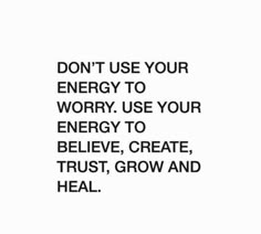 the words don't use your energy to worry use your energy to believe, create trust, grow and heal