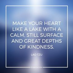 lao tzu quote make your heart like a lake with a calm, still surface and great heights of kindness