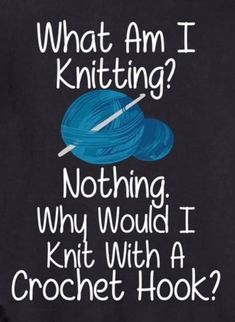 a black t - shirt that says, what am i knitting? nothing why would i knit with a crochet hook?