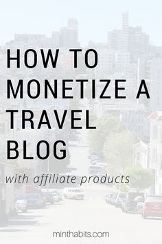 the words how to monetize a travel blog with affiliate products