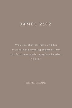 a quote from james 2 22 with the words you see that his faith and his actions were working together, and his faith was made complete by what he did not