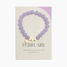 Details Freshly Picked Birthstone Bracelets help you remember the month you fell in love with your baby! Wear this bracelet as a bond between your soul and theirs. The February Birthstone Bracelet features amethyst semi-precious stone beads to symbolize spirituality, compassion, and thoughtfulness. Made with easy-to-wear elastic, each bracelet includes three gold moon phase charms to represent the women who came before you, the woman you are today, and the mom you hope to be. Get yours today! Fe Birth Stone Bracelets, Spiritual Amethyst Beaded Birthstone Bracelet, Spiritual Lavender Beaded Bracelets As Gift, Lavender Crystal Bracelet With 8mm Beads As Gift, Lavender 8mm Beads Bracelet Gift, Purple Birthstone Beaded Bracelets For Gift, Purple Beaded Birthstone Bracelets For Gift, Purple Birthstone Beaded Bracelets As Gift, Purple Beaded Birthstone Bracelets As Gift