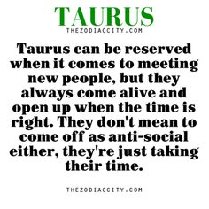 a quote from taurus that reads taurus can be reserved when it comes to meeting new people, but they always come alive and open up when the time is right