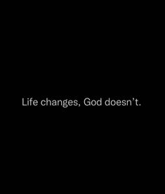 the words life changes, god doesn't in black and white on a dark background