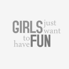 the words girls just want to have fun