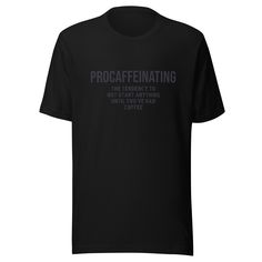 Embrace your coffee obsession with our Procaffeinating Shirt, Black on Black Shirt, and All Black Everything Shirt. Our collection also features a Black Coffee Shirt, Iced Coffee Shirt, Barista Shirt, and Coffee Tee. This t-shirt is everything you've dreamed of and more. It feels soft and lightweight, with the right amount of stretch. It's comfortable and flattering for all.  * 100% combed and ring-spun cotton (Heather colors contain polyester) * Fabric weight: 4.2 oz./yd.² (142 g/m²) * Pre-shru Everyday Black Shirt With Letter Print, Everyday Black Pre-shrunk Shirt, Black Relaxed Fit Shirt With Funny Text, Relaxed Fit Black Shirt With Funny Text, Black Top With Funny Text For Everyday, Iced Coffee Shirt, Barista Shirt, Black Everything, Coffee Obsession