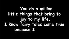 a black and white photo with the words you do a million little things that bring to joy to my life i know fairy tales come true because i