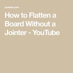 the text how to flatten a board without a jointer youtube