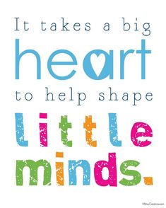 a quote that says it takes a big heart to help shape little minds