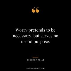 a quote that says worry pretends to be necessary, but serves no useful purpose