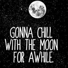 a black and white photo with the words,'gona chill with the moon for aw