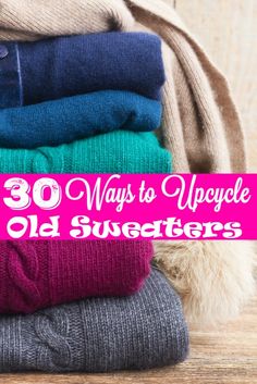 a pile of sweaters with the words 30 ways to upcycle old sweaters