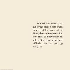 a quote that reads if god has made your cup sweet, drink it with grace