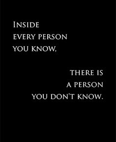 the quote inside every person you know, there is a person you don't know