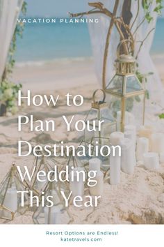 a beach wedding with candles and decorations on the sand text reads, how to plan your destination wedding this year