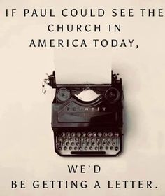 an old typewriter with the words if paul could see the church in america today, we'd be getting a letter