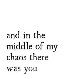 the words and in the middle of my chaos there was you