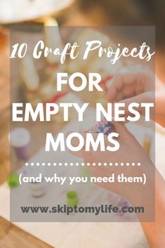 the words 10 craft projects for empty nest moms and why you need them in white