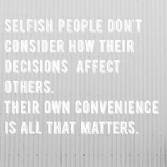 a quote on selfish people don't consider how their decision affects others, their own convenience is all that matters