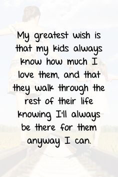 a person standing on train tracks with the words, my greatest wish is that my kids always know how much i love them and that they walk through the rest