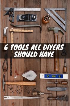 many different types of tools on a wooden surface with the words 6 tools all diyers should have