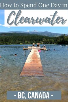 a dock with people swimming in the water and text overlay that reads how to spend one day in clearwater bc, canada