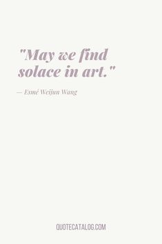 the quote may we find solace in art