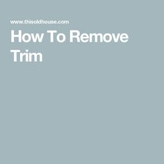 How To Remove Trim Molding, Trim, Tools