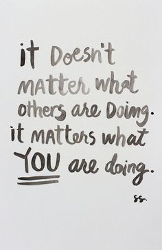 a quote written on the wall that says it doesn't matter what others are doing, it matters what you are doing