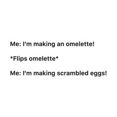 the words me i'm making an omelette flips melette me i'm making scrambled eggs