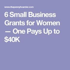 the text 6 small business grants for women - one pays up to $ 40k