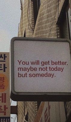 a sign that says you will get better maybe not today but somebody