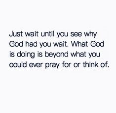 an image with the words just wait until you see why god had you wait what god is doing is beyond what you could ever pray for or think of