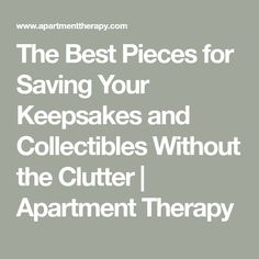 the best pieces for saving your keeps and collects without the clutter apartment therapy