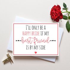 a card that says, i'll only be a happy bride if my best friend is by my side