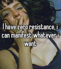 i have zero resistance, i can manifest whatever i want