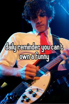 a man playing guitar with the words daily reminder you can't own a funny song