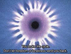 an image of a black hole in the sky that says, you broke the cycle don't let boredom or darkness send you back