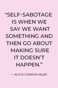 the quote on self - sabotage is when we say we want something and then go about making sure it doesn't happen