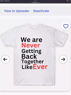 a t - shirt with the words we are never getting back together like ever on it