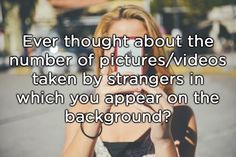 a woman taking a photo with her cell phone text reads, ever thought about the number of pictures / videos taken by strangers in which you appear on the background?