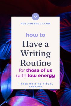 purple leaves with the words how to have a writing routine for those of us with low energy