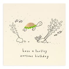 a card with an image of a turtle on it's back that says, have a turtley awesome birthday