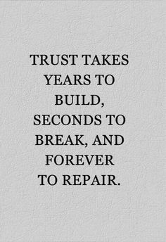 a quote that reads trust takes years to build seconds to break and forever to repair