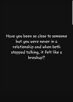 a black and white photo with the words have you been close to someone but you were never in a relationship and when both stopped talking, it felt like a breakup?