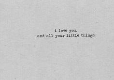 the words i love you and all your little things are written in black on white paper