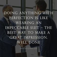 two men shaking hands in front of a window with the words doing anything with perfection is like wearing an impecable suit - the best way to make a great impression, well