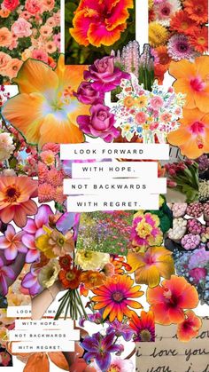 a collage of flowers with the words look forward with hope, not backwardss with respect