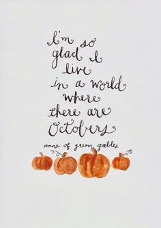 some pumpkins are sitting in front of a white background with the words, i am so glad to live in a world where there are others