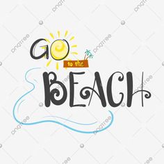 the word go to the beach written in black ink